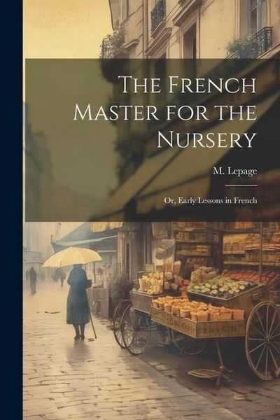 Produktbild: The French Master for the Nursery; or, Early Lessons in French
