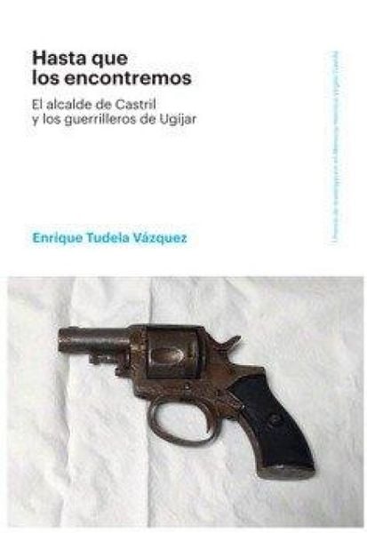 Produktbild: Hasta que los encontremos : el alcalde de Castril y los guer