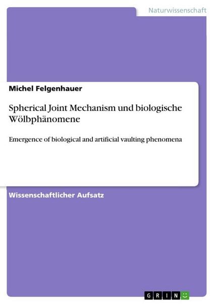 Spherical Joint Mechanism und biologische Wölbphänomene, Taschenbuch von Michel Felgenhauer, GRIN, 9783668760974