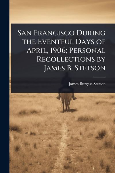 Produktbild: San Francisco During the Eventful Days of April, 1906; Personal Recollections by James B. Stetson