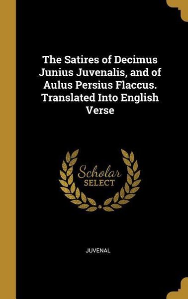 Produktbild: The Satires of Decimus Junius Juvenalis, and of Aulus Persius Flaccus. Translated Into English Verse