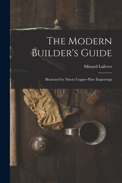 Produktbild: The Modern Builder's Guide: Illustrated by Ninety Copper-plate Engravings