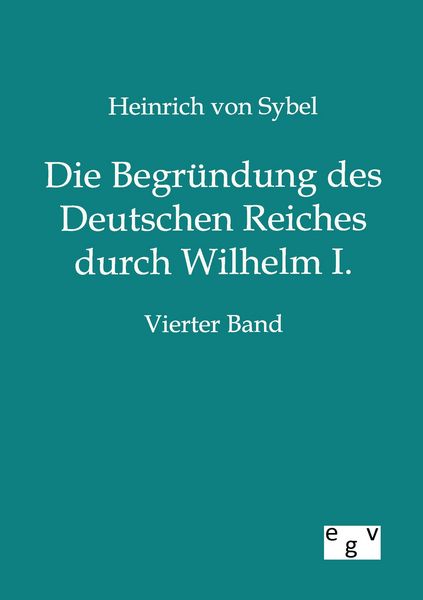 Produktbild: Die Begr&uuml;ndung des Deutschen Reiches durch Wilhelm I.