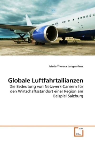 Langwallner, M: Globale Luftfahrtallianzen, Taschenbuch von Maria-Theresa Langwallner, VDM, 9783639243277