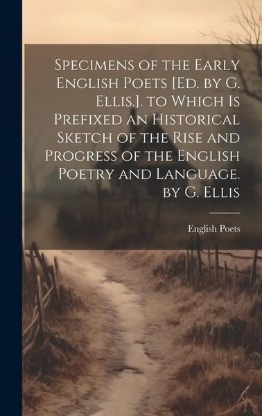 Produktbild: Specimens of the Early English Poets [Ed. by G. Ellis.]. to Which Is Prefixed an Historical Sketch of the Rise and Progress of the English Poetry and