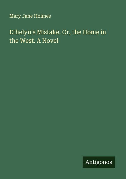 Produktbild: Ethelyn's Mistake. Or, the Home in the West. A Novel