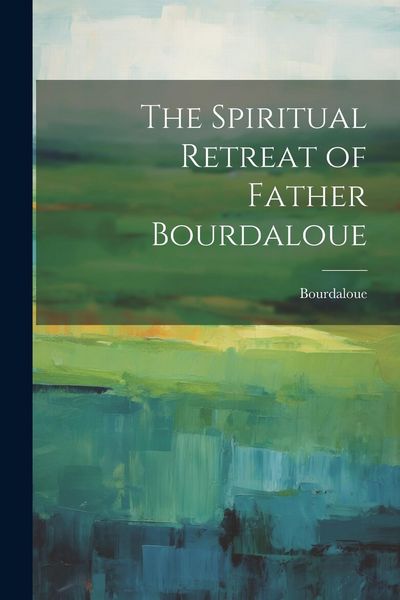 Produktbild: The Spiritual Retreat of Father Bourdaloue