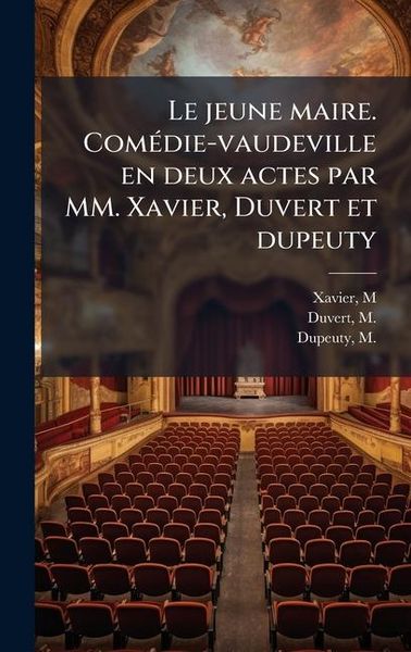 Produktbild: Le jeune maire. Com&Atilde;(c)die-vaudeville en deux actes par MM. Xavier, Duvert et dupeuty