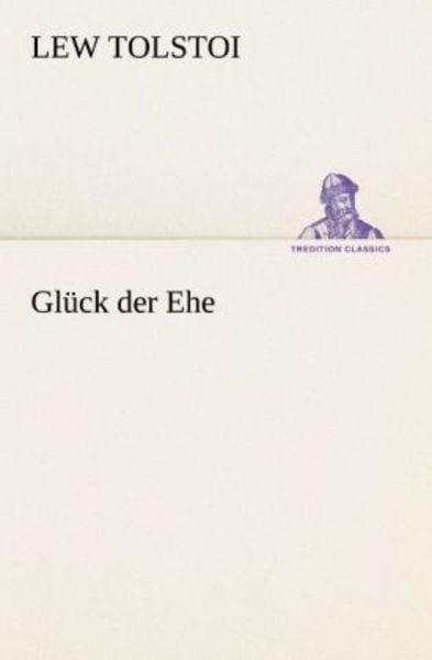 Glück der Ehe, Taschenbuch von Leo N. Tolstoi, Tredition, 9783842414112