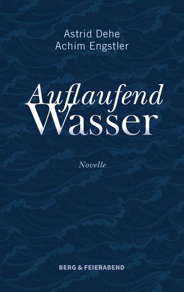 Auflaufend Wasser, Paperback von Astrid Dehe,Achim Engstler, Berg & Feierabend Verlag, 978-3-948272-25-8