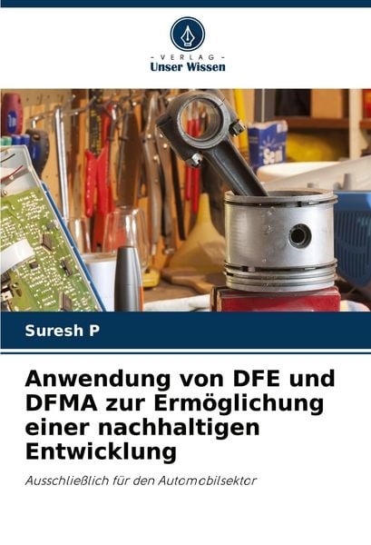 Anwendung von DFE und DFMA zur Ermöglichung einer nachhaltigen Entwicklung, Taschenbuch von Suresh P., Verlag Unser Wissen, 9786204656717