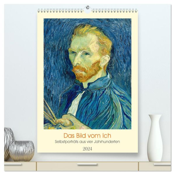 Das Bild vom Ich - Selbstporträts aus vier Jahrhunderten (hochwertiger Premium Wandkalender 2024 DIN A2 hoch), Kunstdruc