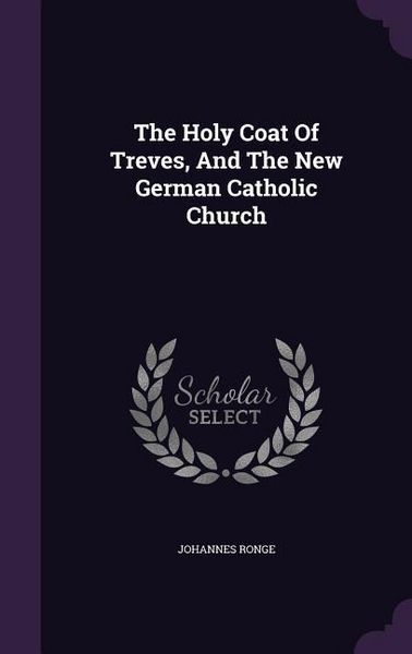 Produktbild: The Holy Coat Of Treves, And The New German Catholic Church