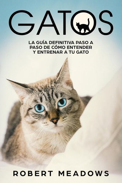 Produktbild: Gatos: La Gu&iacute;a Definitiva Paso a Paso de C&oacute;mo Entender y Entrenar a tu Gato