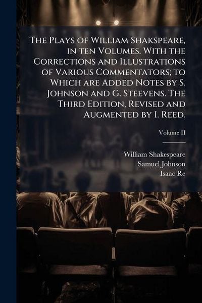 Produktbild: The Plays of William Shakspeare, in ten Volumes. With the Corrections and Illustrations of Various Commentators; to Which are Added Notes by S. Johnson and G. Steevens. The Third Edition, Revised and Augmented by I. Reed.; Volume II