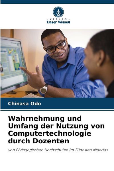 Wahrnehmung und Umfang der Nutzung von Computertechnologie durch Dozenten, Taschenbuch von Chinasa Odo, Verlag Unser Wissen, 9786208896119