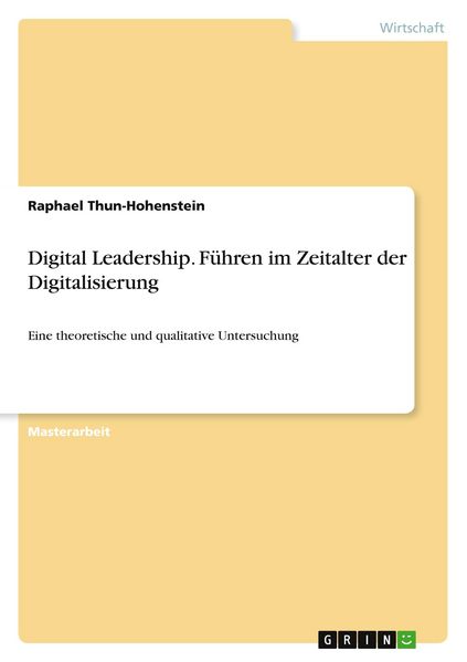 Digital Leadership. Führen im Zeitalter der Digitalisierung, Taschenbuch von Raphael Thun-Hohenstein, GRIN, 9783389071205