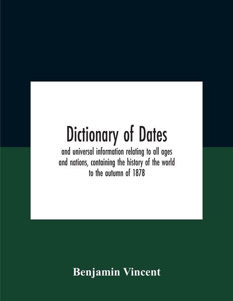 Produktbild: Dictionary of dates and universal information relating to all ages and nations, containing the history of the world to the autumn of 1878