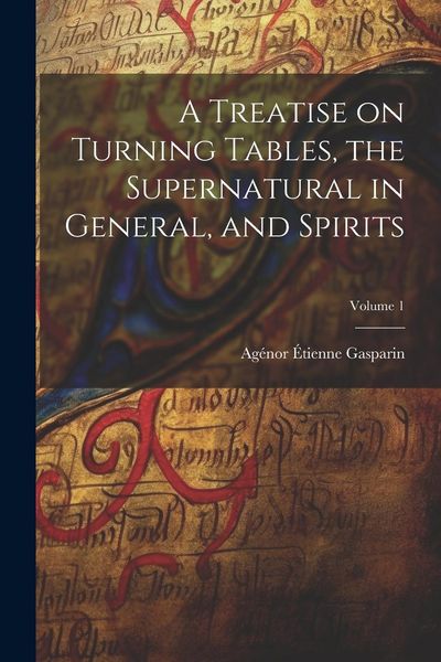 Produktbild: A Treatise on Turning Tables, the Supernatural in General, and Spirits; Volume 1