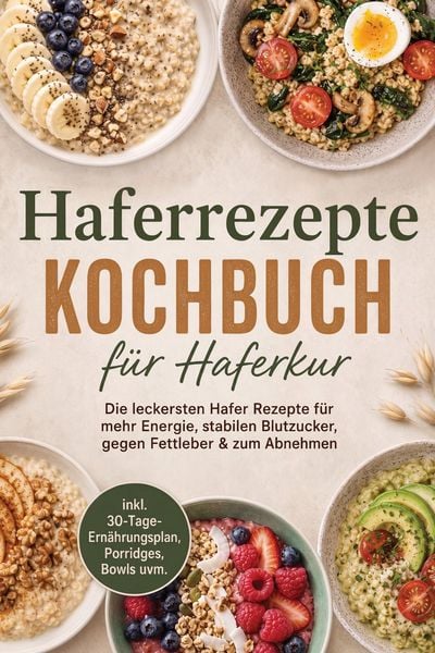 Produktbild: Haferrezepte Kochbuch f&uuml;r Haferkur: Die leckersten Hafer Rezepte f&uuml;r mehr Energie, stabilen Blutzucker, gegen Fettleber & zum Abnehmen - inkl. 30-Tage