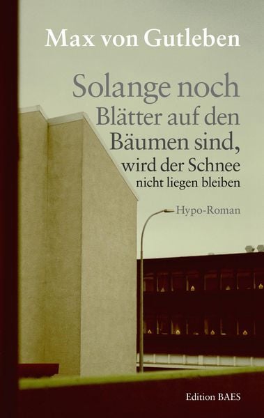 Solange noch Blätter an den Bäumen sind, wird der Schnee nicht liegen bleiben, Taschenbuch von Max Gutleben, Edition baes, 9783950381139