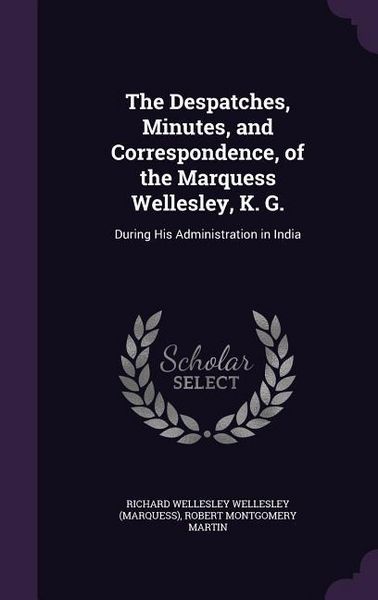 Produktbild: The Despatches, Minutes, and Correspondence, of the Marquess Wellesley, K. G.