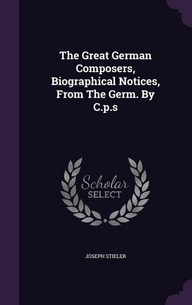 Produktbild: The Great German Composers, Biographical Notices, From The Germ. By C.p.s