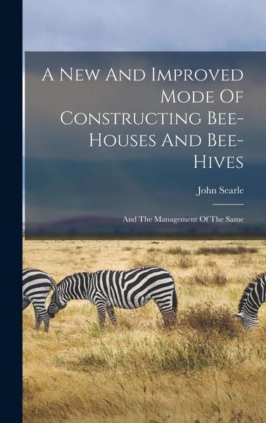 Produktbild: A New And Improved Mode Of Constructing Bee-houses And Bee-hives
