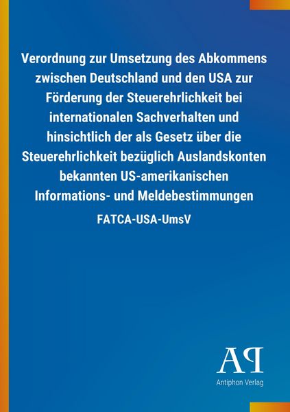 Produktbild: Verordnung zur Umsetzung des Abkommens zwischen Deutschland und den USA zur F&ouml;rderung der Steuerehrlichkeit bei internationalen Sachverhalten und hinsichtlich der als Gesetz &uuml;ber die Steuerehrlichkeit bez&uuml;glich Auslandskonten bekannten US-amerikanischen Informations- und Meldebestimmungen