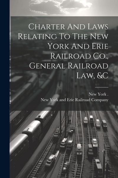 Produktbild: Charter And Laws Relating To The New York And Erie Railroad Co., General Railroad Law, &c