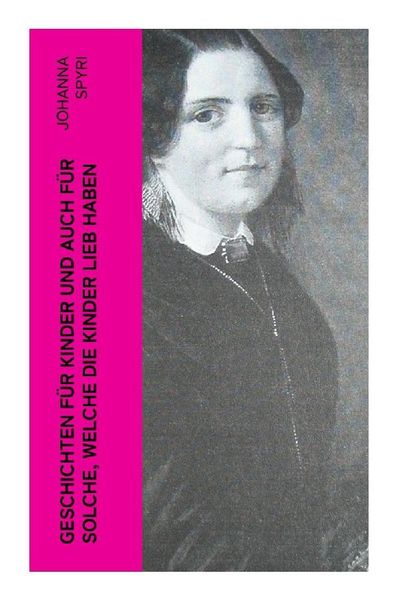 Geschichten für Kinder und auch für Solche, welche die Kinder lieb haben, Taschenbuch von Johanna Spyri, E-artnow, 9788027349654