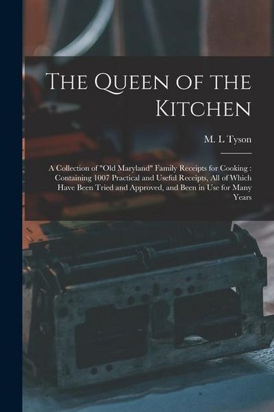 Produktbild: The Queen of the Kitchen: a Collection of "old Maryland" Family Receipts for Cooking: Containing 1007 Practical and Useful Receipts, All of Whic