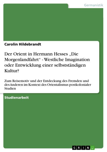 Produktbild: Der Orient in Hermann Hesses "Die Morgenlandfahrt" - Westliche Imagination oder Entwicklung einer selbstst&auml;ndigen Kultur?