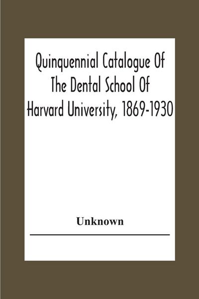 Produktbild: Quinquennial Catalogue Of The Dental School Of Harvard University, 1869-1930