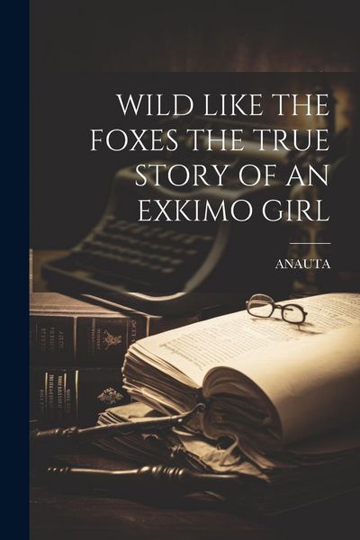 Produktbild: Wild Like the Foxes the True Story of an Exkimo Girl