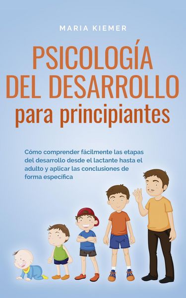 Produktbild: Psicolog&iacute;a del desarrollo para principiantes C&oacute;mo comprender f&aacute;cilmente las etapas del desarrollo desde el lactante hasta el adulto y aplicar las conc