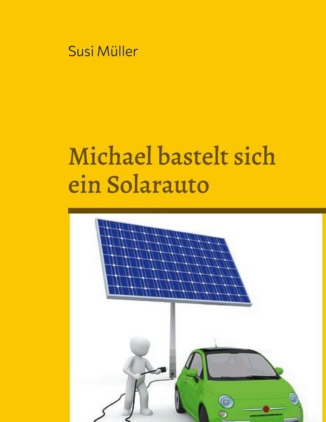 Michael bastelt sich ein Solarauto, Taschenbuch von Susi Müller, BoD – Books on Demand, 9783754347928