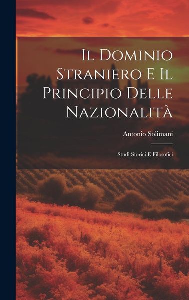 Produktbild: Il Dominio Straniero E Il Principio Delle Nazionalit&agrave;: Studi Storici E Filosofici
