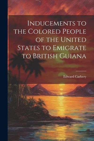 Produktbild: Inducements to the Colored People of the United States to Emigrate to British Guiana