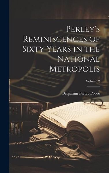 Produktbild: Perley's Reminiscences of Sixty Years in the National Metropolis; Volume 2