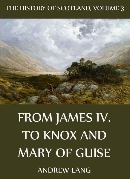 Produktbild: The History Of Scotland - Volume 3: From James IV. To Knox And Mary Of Guise