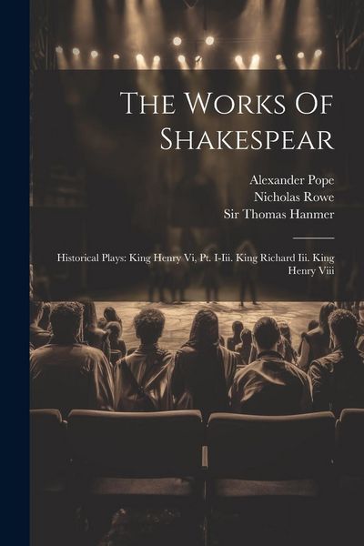 Produktbild: The Works Of Shakespear: Historical Plays: King Henry Vi, Pt. I-iii. King Richard Iii. King Henry Viii