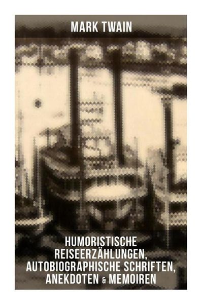 Produktbild: Mark Twain: Humoristische Reiseerz&auml;hlungen, Autobiographische Schriften, Anekdoten & Memoiren