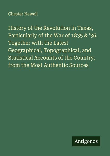 Produktbild: History of the Revolution in Texas, Particularly of the War of 1835 & '36. Together with the Latest Geographical, Topographical, and Statistical Accou