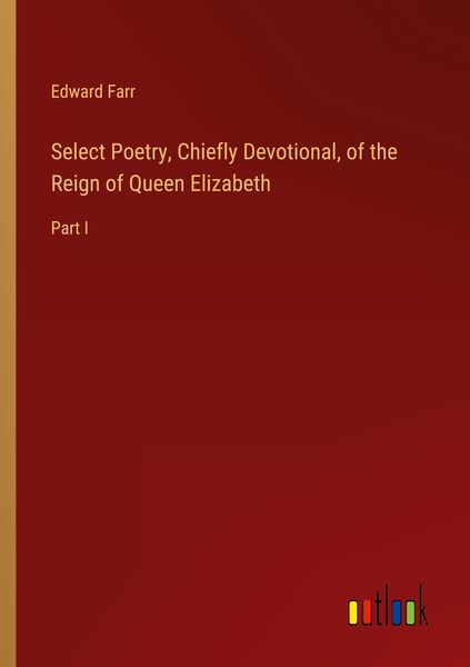 Produktbild: Select Poetry, Chiefly Devotional, of the Reign of Queen Elizabeth