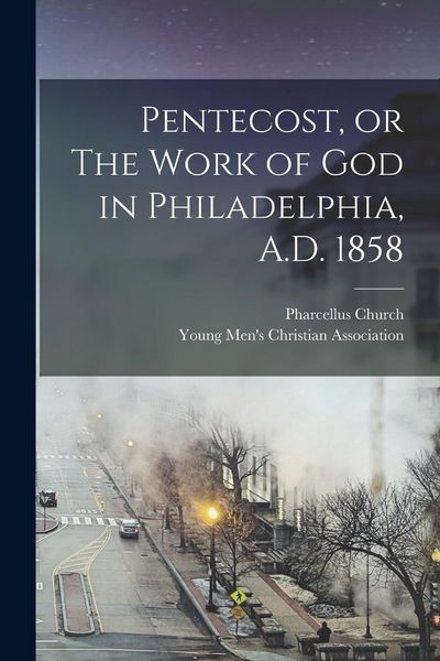 Produktbild: Pentecost, or The Work of God in Philadelphia, A.D. 1858