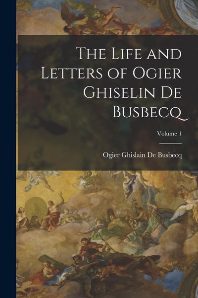 Produktbild: The Life and Letters of Ogier Ghiselin De Busbecq; Volume 1