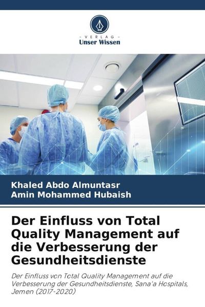 Der Einfluss von Total Quality Management auf die Verbesserung der Gesundheitsdienste, Taschenbuch von Khaled Abdo Almuntasr , Amin Mohammed Hubaish,