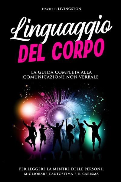 Produktbild: Linguaggio del Corpo: La Guida Completa alla Comunicazione Non Verbale per Leggere la Mente delle Persone, Migliorare l'Autostima e il Carisma