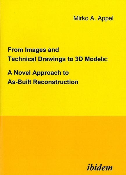 Produktbild: From Images and Technical Drawings to 3D Models: A Novel Approach to As-Built Reconstruction